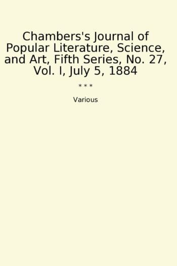 Chambers's Journal of Popular Literature, Science, and Art, Fifth Series, No. 27, Vol. I, July 5, 1884