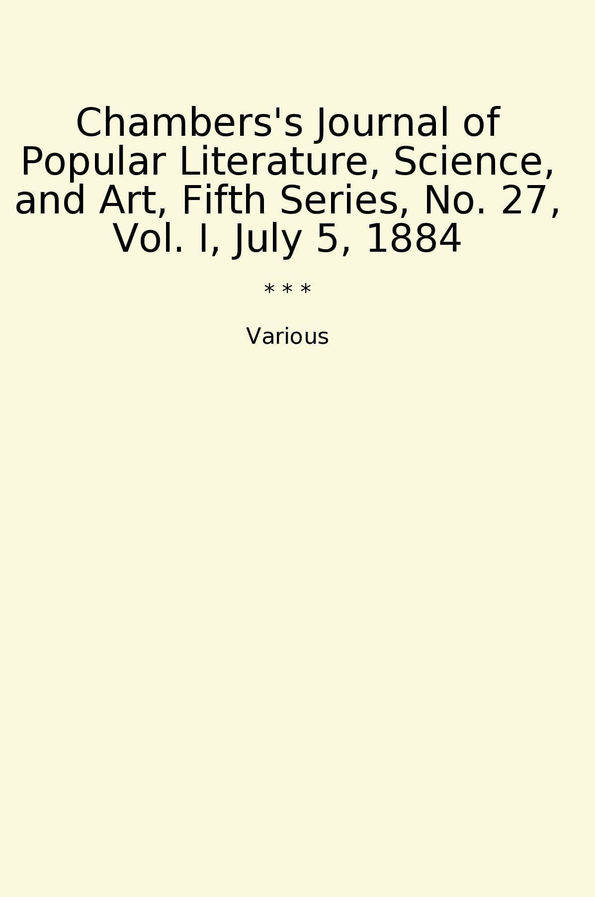 Chambers's Journal of Popular Literature, Science, and Art, Fifth Series, No. 27, Vol. I, July 5, 1884