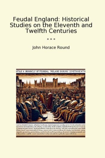 Feudal England: Historical Studies on the Eleventh and Twelfth Centuries