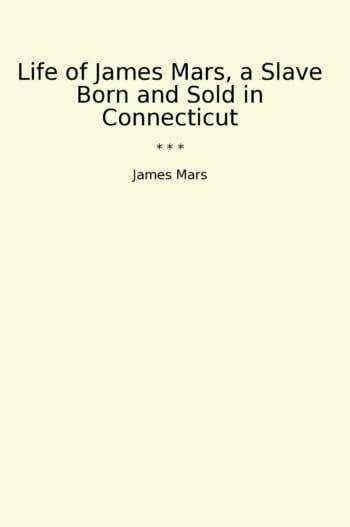 Life of James Mars, a Slave Born and Sold in Connecticut