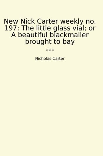 New Nick Carter weekly no. 197: The little glass vial; or A beautiful blackmailer brought to bay