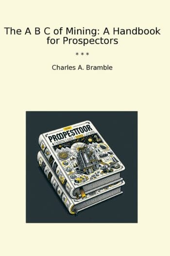 The A B C of Mining: A Handbook for Prospectors