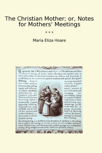 The Christian Mother; or, Notes for Mothers' Meetings