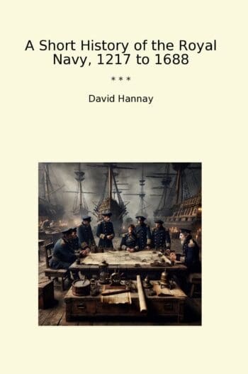 A Short History of the Royal Navy, 1217 to 1688