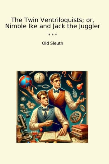 The Twin Ventriloquists; or, Nimble Ike and Jack the Juggler