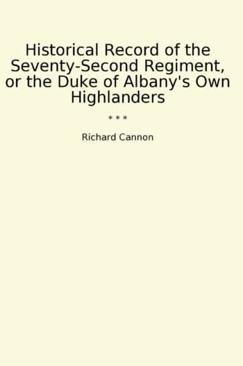 Historical Record of the Seventy-Second Regiment, or the Duke of Albany's Own Highlanders