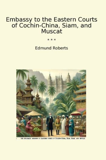 Embassy to the Eastern Courts of Cochin-China, Siam, and Muscat