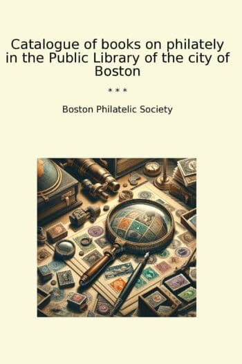 Catalogue of books on philately in the Public Library of the city of Boston