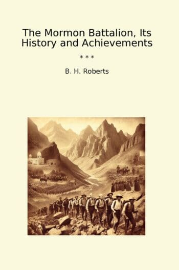 The Mormon Battalion, Its History and Achievements