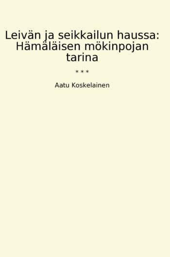 Leivän ja seikkailun haussa: Hämäläisen mökinpojan tarina