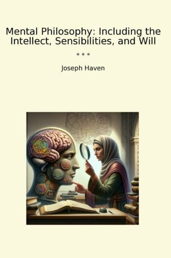 Mental Philosophy: Including the Intellect, Sensibilities, and Will
