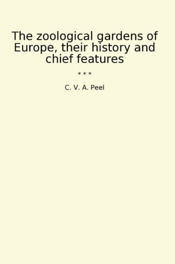 The zoological gardens of Europe, their history and chief features