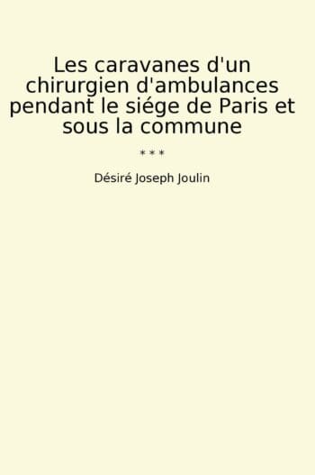 Les caravanes d'un chirurgien d'ambulances pendant le siége de Paris et sous la commune