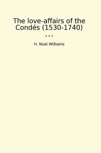 The love-affairs of the Condés (1530-1740)