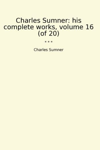 Charles Sumner: his complete works, volume 16 (of 20)