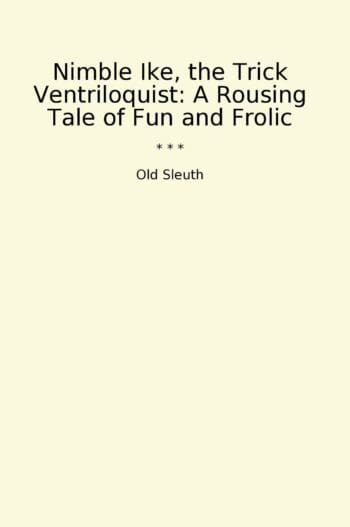 Nimble Ike, the Trick Ventriloquist: A Rousing Tale of Fun and Frolic