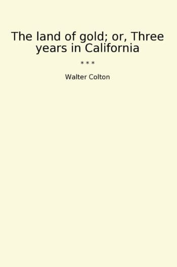 The land of gold; or, Three years in California