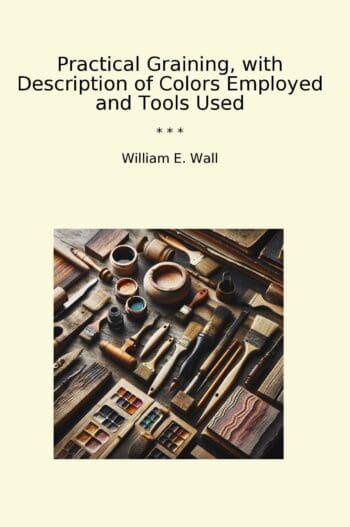 Practical Graining, with Description of Colors Employed and Tools Used