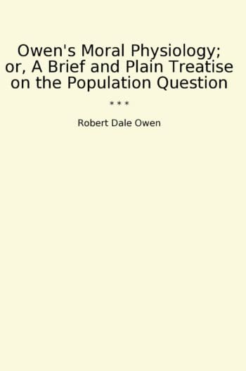 Owen's Moral Physiology; or, A Brief and Plain Treatise on the Population Question