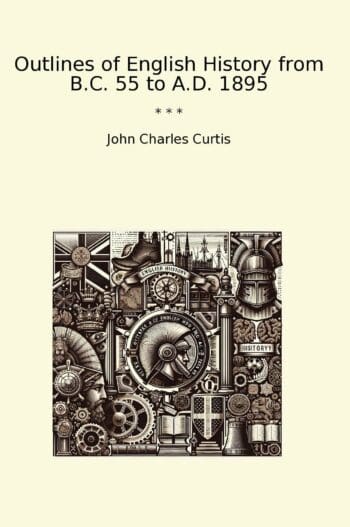 Outlines of English History from B.C. 55 to A.D. 1895