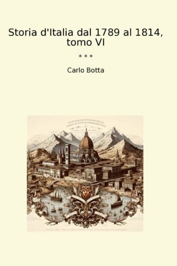 Storia d'Italia dal 1789 al 1814, tomo VI