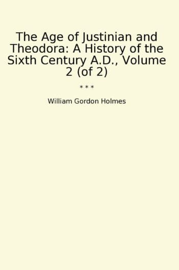 The Age of Justinian and Theodora: A History of the Sixth Century A.D., Volume 2 (of 2)