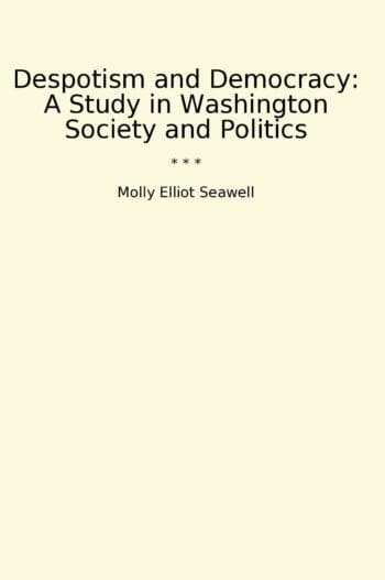 Despotism and Democracy: A Study in Washington Society and Politics