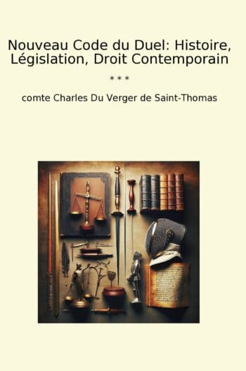 Nouveau Code du Duel: Histoire, Législation, Droit Contemporain