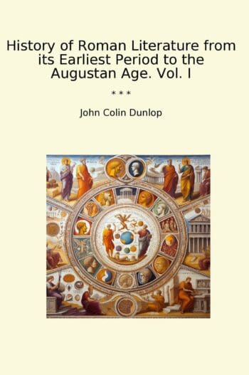 History of Roman Literature from its Earliest Period to the Augustan Age. Vol. I