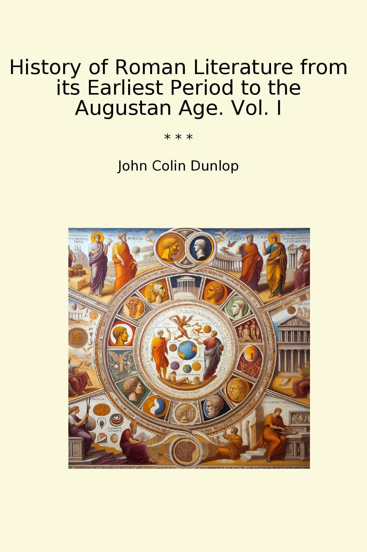 History of Roman Literature from its Earliest Period to the Augustan Age. Vol. I