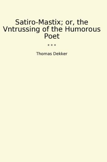 Satiro-Mastix; or, the Vntrussing of the Humorous Poet