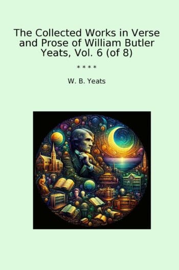 The Collected Works in Verse and Prose of William Butler Yeats, Vol. 6 (of 8)