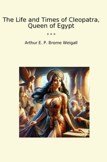 The Life and Times of Cleopatra, Queen of Egypt