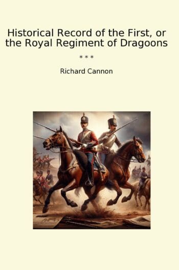 Historical Record of the First, or the Royal Regiment of Dragoons