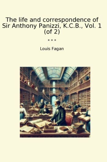 The life and correspondence of Sir Anthony Panizzi, K.C.B., Vol. 1 (of 2)