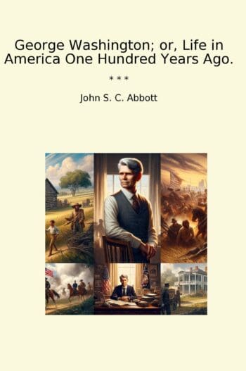 George Washington; or, Life in America One Hundred Years Ago.