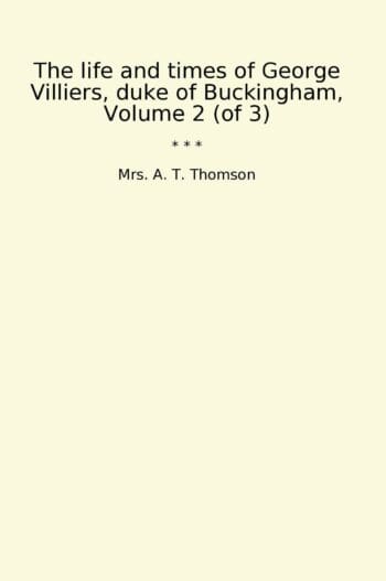 The life and times of George Villiers, duke of Buckingham, Volume 2 (of 3)