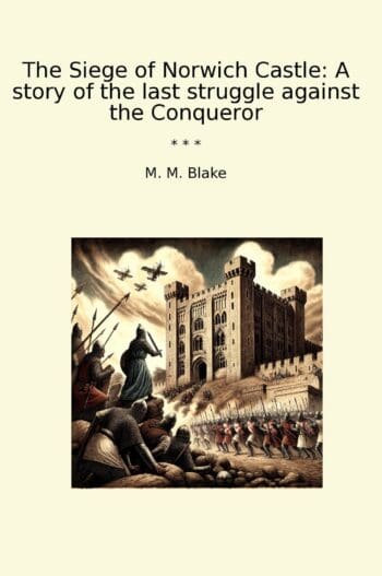The Siege of Norwich Castle: A story of the last struggle against the Conqueror