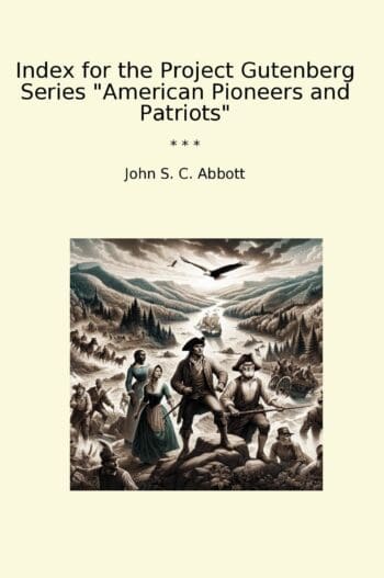 Index for the Project Gutenberg Series "American Pioneers and Patriots"