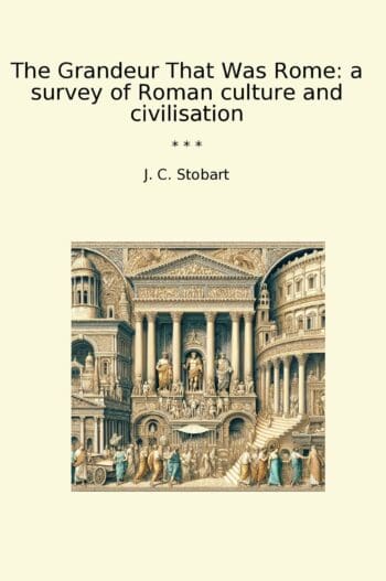The Grandeur That Was Rome: a survey of Roman culture and civilisation