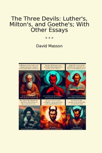 The Three Devils: Luther's, Milton's, and Goethe's; With Other Essays