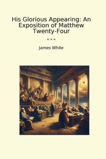 His Glorious Appearing: An Exposition of Matthew Twenty-Four