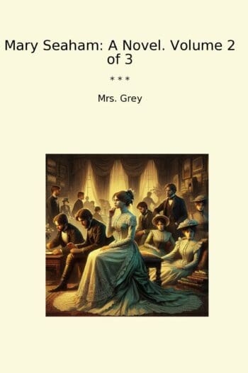 Mary Seaham: A Novel. Volume 2 of 3