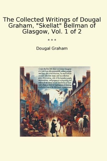 The Collected Writings of Dougal Graham, "Skellat" Bellman of Glasgow, Vol. 1 of 2