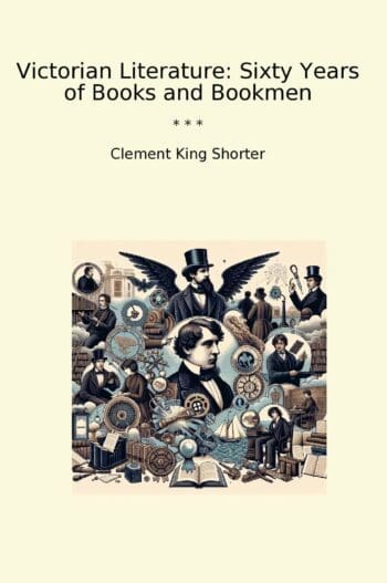 Victorian Literature: Sixty Years of Books and Bookmen