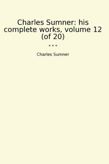 Charles Sumner: his complete works, volume 12 (of 20)