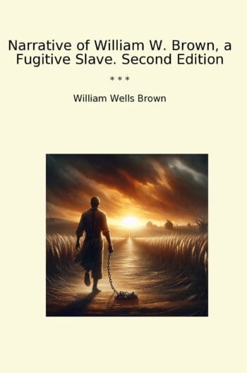 Narrative of William W. Brown, a Fugitive Slave. Second Edition
