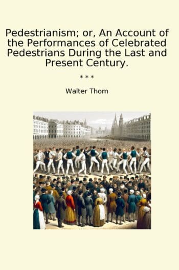 Pedestrianism; or, An Account of the Performances of Celebrated Pedestrians During the Last and Present Century.