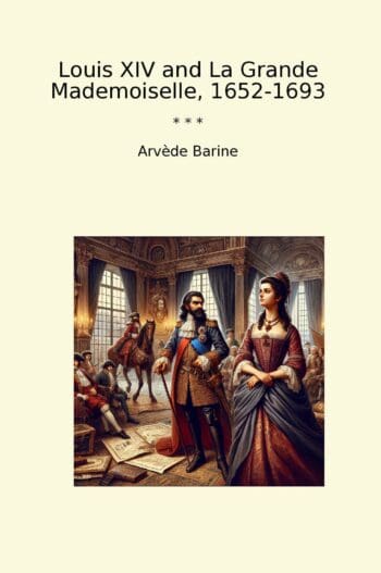 Louis XIV and La Grande Mademoiselle, 1652-1693