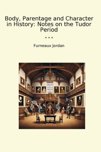 Body, Parentage and Character in History: Notes on the Tudor Period